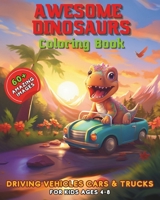 Awesome Dinosaurs Coloring Book: Driving Vehicles Cars & Trucks for Kids Ages 4-8 B0CQ472W3V Book Cover