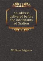 An Address Delivered Before the Inhabitants of Grafton, on the First Centennial Anniversary of That Town, April 29, 1835 1359350004 Book Cover