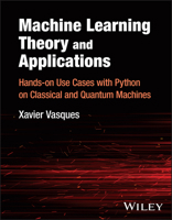 Machine Learning Theory and Applications: Hands-on Use Cases with Python on Classical and Quantum Machines 1394220618 Book Cover
