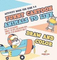 Activity Book for Kids 7-9. Funny Cartoon Animals to Link, Draw and Color. Easy-to-Do Coloring, Connect the Dots and Drawing Book for Kids to Do Unguided by Adults 1541947878 Book Cover