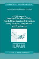 IUTAM Symposium on Integrated Modeling of Fully Coupled Fluid Structure Interactions Using Analysis, Computations and Experiments (Fluid Mechanics and Its Applications)