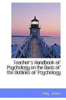 Teacher's Hand-book of Psychology: On the Basis of the "Outlines of Psychology" 1017886768 Book Cover