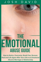 The Emotional Abuse Guide: How to Notice, Overcome, Break Free, Recover, Heal and Life Again After Your Life in an Emotional Abusive Marriage or Relationship 1515270106 Book Cover