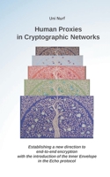 Human Proxies in Cryptographic Networks: Establishing a new direction to end-to-end encryption with the introduction of the inner envelope in the echo protocol 3759705049 Book Cover
