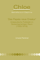 Des Papsts Neue Creatur: Antijesuitische Publizistik Im Deutschsprachigen Raum 1555-1618 (Chloe, 44) (German Edition) 9042032839 Book Cover