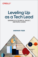 Leveling Up as a Tech Lead: Growing as a Technical, Project, and People Leader 1098177517 Book Cover
