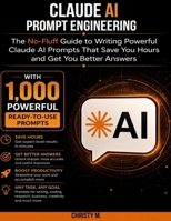 Claude AI Prompt Engineering: The No-Fluff Guide to Writing Powerful Claude AI Prompts That Save You Hours and Get You Better Answers — With 1,000 Powerful Prompts B0HBKBF2DH Book Cover