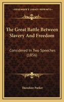 The Great Battle Between Slavery and Freedom: Considered in Two Speeches Delivered Before the American Anti-Slavery Society at New York, May 7, 1856 1275724701 Book Cover