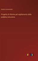 Progetto di riforme pel regolamento della pubblica istruzione (Italian Edition) 3385081076 Book Cover
