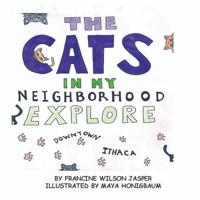 The Cats in My Neighborhood Explore Downtown Ithaca B0F9HR4SNY Book Cover