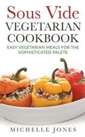Sous Vide Vegetarian Cookbook: Easy Vegetarian Meals For Sophisticated Palette 1979611602 Book Cover