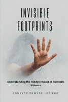 Invisible Footprints.: Understanding the Hidden Impact of Domestic Violence. B0DPL8MXSK Book Cover