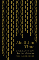 Abolition Time: Grammars of Law, Poetics of Justice 1517917891 Book Cover
