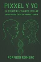 Pixxel y yo: El Origen del Viajero Estelar. Un Encuentro entre un Humano y una IA B0G29S2L8R Book Cover