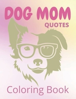 Dog Mom Quotes Coloring Book: Dog Mom Coloring Book: Beautiful Dog Mom Coloring book for Dog Mom Gift B091F11NPC Book Cover