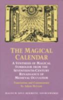 The Magical Calendar: A Synthesis of Magical Symbolism from the Seventeenth-Century Renaissance of Medieval Occultism (Magnum Opus Hermetic Sourcewo) 093399933X Book Cover