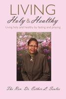 Living Holy & Healthy: Living Holy & Healthy by Fasting and Praying 1456794639 Book Cover