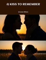 A KISS TO REMEMBER A Love Story B0FGW8FCDT Book Cover