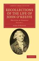 Recollections of the Life of John O'Keeffe: Written by Himself 1146973322 Book Cover