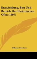 Entwicklung, Bau Und Betrieb Der Elektrischen Ofen (1897) 1167400607 Book Cover