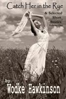 Catch Her in the Rye: & Selected Short Stories, Volume One 1461110890 Book Cover