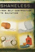 Shameless: From Self-Destruction to Salvation 1499609566 Book Cover