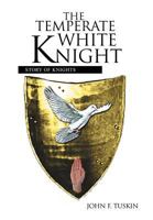 The Temperate White Knight: Story of Knights 1456797387 Book Cover