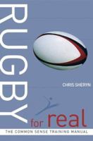 Rugby for Real: The Common Sense Training Manual (For Real) 0713668962 Book Cover