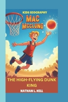 MAC MCCLUNG KIDS BIOGRAPHY: The High-flying Dunk King B0DXQXJG3P Book Cover