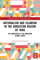 Nationalism and Islamism in the Kurdistan Region of Iraq: The Emergence of the Kurdistan Islamic Union 0367565285 Book Cover