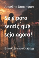 Se é para sentir, que seja agora!: Entre crônicas e cicatrizes (Portuguese Edition) 6501530806 Book Cover