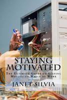 Staying Motivated: The Ultimate Guide to Staying Motivated While at Work 1537306073 Book Cover