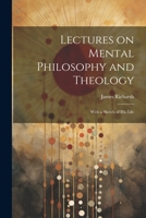 Lectures on Mental Philosophy and Theology: With a Sketch of His Life 1021977373 Book Cover