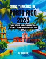 Guida turistica di Porto Rico 2025: Scopri tesori nascosti, una cultura vibrante e avventure mozzafiato in tutta l'isola (Italian Edition) B0FFSQCBVM Book Cover