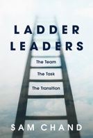 Ladder Leaders: The Team, The Task, The Transition 1954089244 Book Cover