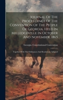 Journal Of The Proceedings Of The Convention Of The People Of Georgia, Held In Milledgeville In October And November, 1865: Together With The Ordinances And Resolutions Adopted 102060008X Book Cover
