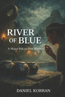 The Blue River: A Maya Pok-ta-Pok Mystery (The Maya Pok-ta-Pok Mysteries) B0GGNPFZ3R Book Cover