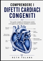 Comprendere i difetti cardiaci congeniti: Una guida completa di riferimento medico e di supporto per pazienti, familiari e assistenti. (La collana ... cardiache spiegate) (Italian Edition) B0H392F25W Book Cover