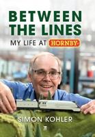 Key Publishing Ltd Between The Lines My Life at Hornby Simon Kohler. 1836320663 Book Cover
