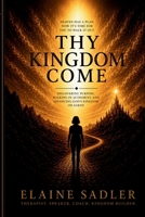 THY KINGDOM COME: DISCOVERING PURPOSE, WALKING IN AUTHORITY, AND ADVANCING GOD'S KINGDOM ON EARTH B0H1VVD2YB Book Cover
