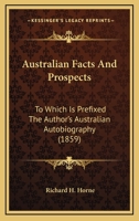 Australian Facts and Prospects: To Which is Prefixed the Author's Australian Biography 1022100181 Book Cover