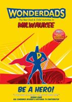 Wonderdads Milwaukee: The Best Dad/Child Activities, Restaurants, Sporting Events & Unique Adventures for Milwaukee Dads 193515365X Book Cover