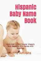 Hispanic Baby Name Book: More than 12,500 Popular Hispanic Baby Boys and Girls Names with Meanings 1091977542 Book Cover