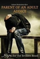 Parent of an Adult Addict: Hope for the Broken Road 1499272197 Book Cover