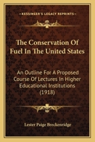 The Conservation Of Fuel In The United States: An Outline For A Proposed Course Of Lectures In Higher Educational Institutions 1120739527 Book Cover