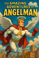 The Amazing Adventures Of Angelman: Join In The Miraculos Adventures Of Our Superhero Angelman B0FWK8N69N Book Cover