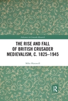 The Rise and Fall of British Crusader Medievalism, C.1825-1945 036759322X Book Cover