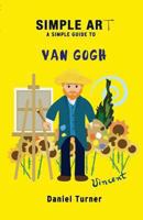 Simple Art, a Simple Guide to Van Gogh 1494851687 Book Cover