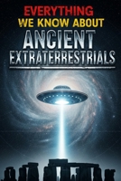 Everything We Know About Ancient Extraterrestrials: Decoding the Ancient Astronaut Theory, Megalithic Engineering Marvels, and Extraterrestrial ... to the Space Age (Cosmic Conspiracy Archives) B0FB2MZYM6 Book Cover