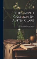 The Carved Cartoon, By Austin Clare 1020404531 Book Cover